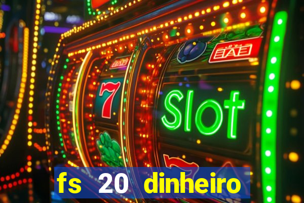 fs 20 dinheiro infinito download